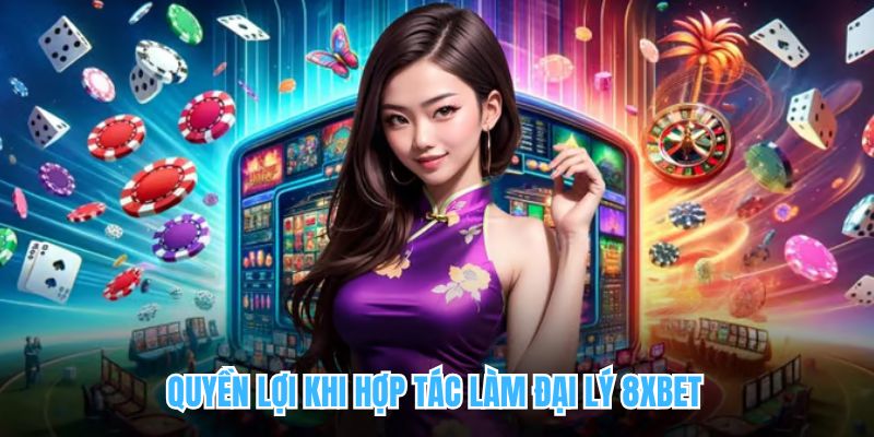 Quyền lợi khi hợp tác làm đại lý 8XBET