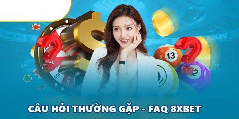 FAQ những thắc mắc thường gặp khi đến với 8XBET