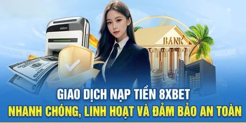 Hướng dẫn tân binh cách thức nạp vốn nhanh chóng tại 8XBET